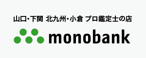 山口・下関　北九州・小倉　プロ鑑定士の店　monobank　ものばんく